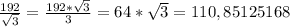 \frac{192}{\sqrt{3} }=\frac{192*\sqrt{3} }{3}=64*\sqrt{3}=110,85125168