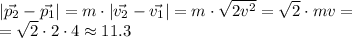 |\vec{p_2}-\vec{p_1}|=m \cdot |\vec{v_2}-\vec{v_1}|=m \cdot \sqrt{2v^2}=\sqrt{2}\cdot mv= \\ =\sqrt{2} \cdot 2 \cdot 4 \approx 11.3