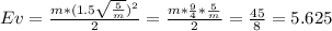 Ev=\frac{m*(1.5\sqrt{\frac{5}{m}})^2}{2}=\frac{m*\frac{9}{4}*\frac{5}{m}}{2}=\frac{45}{8}=5.625