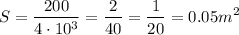 $S=\frac{200}{4\cdot10^3}=\frac{2}{40}=\frac{1}{20}=0.05m^2$