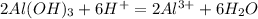 2Al(OH)_3 + 6H^+ = 2Al^{3+} + 6H_2O