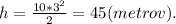 h = \frac{10*3^{2}}{2} = 45 (metrov).