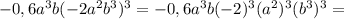 -0,6a^3b(-2a^2b^3)^3=-0,6a^3b(-2)^3(a^2)^3(b^3)^3=