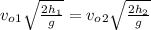 v_o_1\sqrt{\frac{2h_1}{g}} = v_o_2\sqrt{\frac{2h_2}{g}}