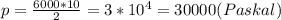 p = \frac{6000*10}{2} = 3*10^{4} = 30000(Paskal)