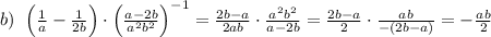 b)\; \; \Big (\frac{1}{a}-\frac{1}{2b}\Big )\cdot \Big (\frac{a-2b}{a^2b^2}\Big )^{-1}=\frac{2b-a}{2ab}\cdot \frac{a^2b^2}{a-2b}=\frac{2b-a}{2}\cdot \frac{ab}{-(2b-a)}=-\frac{ab}{2}