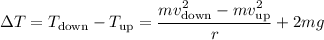 \Delta T=T_\text{down}-T_\text{up}=\dfrac{mv_\text{down}^2-mv_\text{up}^2}r+2mg