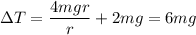 \Delta T=\dfrac{4mgr}r+2mg=6mg