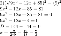 2) (\sqrt{9 x^{2} -12x+85}) ^{2}=(9)^{2} \\9 x^{2} -12x+85=81\\9 x^{2} -12x+85-81=0\\9 x^{2} -12x+4=0\\D=144-144=0\\x=\frac{12}{2*9}=\frac{12}{18}=\frac{2}{3}