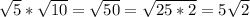 \sqrt{5}*\sqrt{10}=\sqrt{50}=\sqrt{25*2}=5\sqrt{2}
