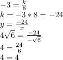 -3=\frac{k}{8} \\ k=-3*8=-24 \\ y=\frac{-24}{x} \\ 4\sqrt6=\frac{-24}{-\sqrt6} \\ 4=\frac{24}{6} \\ 4=4