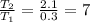 \frac{T_{2}}{T_{1}}=\frac{2.1}{0.3}=7