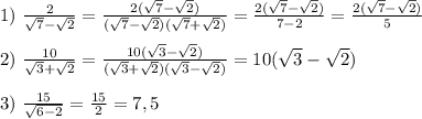 1)\ \frac{2}{\sqrt7-\sqrt2}=\frac{2(\sqrt7-\sqrt2)}{(\sqrt7-\sqrt2)(\sqrt7+\sqrt2)}= \frac{2(\sqrt7-\sqrt2)}{7-2}=\frac{2(\sqrt7-\sqrt2)}{5} \\ \\ 2)\ \frac{10}{\sqrt3+\sqrt2}=\frac{10(\sqrt3-\sqrt2)}{(\sqrt3+\sqrt2)(\sqrt3-\sqrt2)}=10(\sqrt3-\sqrt2) \\ \\ 3)\ \frac{15}{\sqrt{6-2}}=\frac{15}{2}=7,5