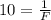 10 =\frac{1}{F}