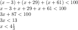  (x-3) +(x+29) +(x+61) <100\\x-3+x+29+x+61<100\\3x+87<100\\3x<13\\x<4\frac13
