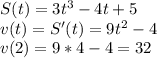 S(t)=3t^3-4t+5\\ v(t)=S'(t)=9t^2-4\\ v(2)=9*4-4=32