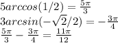 5 arccos(1/2) = \frac{5\pi}{3}\\ 3arcsin(-\sqrt{2}/2)=-\frac{3\pi}{4}\\ \frac{5\pi}{3}-\frac{3\pi}{4} = \frac{11\pi}{12}