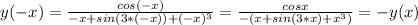 y(-x)=\frac{cos (-x)}{-x+sin(3*(-x))+(-x)^3}=\frac{cos x}{-(x+sin(3*x)+x^3)}=-y(x)