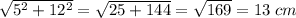 \sqrt{5^2+12^2}=\sqrt{25+144}=\sqrt{169}=13\;cm