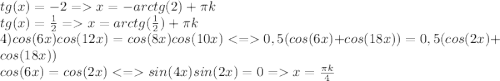 tg(x)=-2=x=-arctg(2)+\pi k\\tg(x)=\frac{1}{2} =x=arctg(\frac{1}{2} )+\pi k\\4)cos(6x)cos(12x)=cos(8x)cos(10x)<=0,5(cos(6x)+cos(18x))=0,5(cos(2x)+cos(18x))\\cos(6x)=cos(2x)<=sin(4x)sin(2x)=0=x=\frac{\pi k}{4}