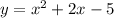 y = {x}^{2} + 2x - 5