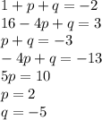 1 + p + q = - 2 \\ 16 - 4p + q = 3 \\ p + q= - 3 \\ - 4p + q = - 13 \\ 5p = 10 \\ p = 2 \\ q = - 5