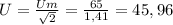 U=\frac{Um}{\sqrt{2} } =\frac{65}{1,41} = 45,96