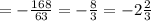 = - \frac{168}{63} = - \frac{8}{3} = - 2 \frac{2}{3}