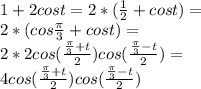 1+2cos t=2*(\frac{1}{2}+cost)=\\ 2*(cos \frac{\pi}{3}+cos t)=\\ 2*2cos(\frac{\frac{\pi}{3}+t}{2})cos(\frac{\frac{\pi}{3}-t}{2})=\\ 4cos(\frac{\frac{\pi}{3}+t}{2})cos(\frac{\frac{\pi}{3}-t}{2})