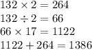 132 \times 2 = 264 \\ 132 \div 2 = 66 \\ 66 \times 17 = 1122 \\ 1122 + 264 = 1386