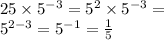 25 \times {5}^{ - 3} = {5}^{2} \times {5}^{ - 3} = \\ {5}^{2 - 3} = {5}^{ - 1} = \frac{1}{5}