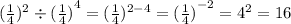 ( \frac{1}{4} )^{2} \div {( \frac{1}{4} )}^{4} = ( \frac{1}{4} ) ^{2 - 4} = {( \frac{1}{4} )}^{ - 2} = {4}^{2} = 16