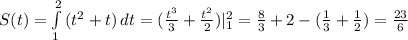 S(t)=\int\limits^2_1 {(t^2+t)} \, dt=(\frac{t^3}{3}+\frac{t^2}{2})|^2_1=\frac{8}{3}+2-(\frac{1}{3}+\frac{1}{2})=\frac{23}{6}