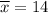 \overline{x}=14