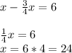 x-\frac{3}{4} x=6\\\\\frac{1}{4} x=6\\x=6*4=24