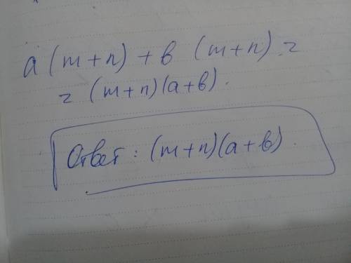 Разложить на множители: а ( m + n ) + b ( m + n )​