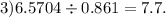 3)6.5704 \div 0.861 = 7.7.