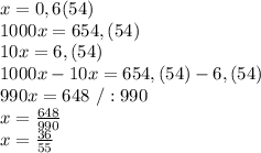 x=0,6(54)\\1000x=654,(54)\\10x=6,(54)\\1000x-10x=654,(54)-6,(54)\\990x=648\ /:990\\x=\frac{648}{990}\\x=\frac{36}{55}