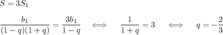 S=3S_1\\ \\ \dfrac{b_1}{(1-q)(1+q)}=\dfrac{3b_1}{1-q}~~~\Longleftrightarrow~~~~ \dfrac{1}{1+q}=3~~~~\Longleftrightarrow~~~~ q=-\dfrac{2}{3}