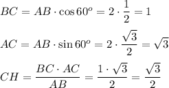 BC = AB\cdot \cos 60^o=2\cdot \dfrac 12=1 \\\\ AC=AB\cdot \sin 60^o=2\cdot \dfrac {\sqrt3}2=\sqrt3 \\\\ CH=\dfrac{BC\cdot AC}{AB}=\dfrac{1\cdot \sqrt3}{2}=\dfrac{\sqrt3}{2}