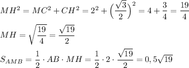 MH^2=MC^2+CH^2=2^2+\Big(\dfrac{\sqrt3}2\Big)^2=4+\dfrac 34=\dfrac{19}4 \\ \\ MH=\sqrt{\dfrac{19}4}=\dfrac{\sqrt{19}}2 \\ \\ S_{AMB}=\dfrac 12\cdot AB\cdot MH=\dfrac 12\cdot 2\cdot \dfrac{\sqrt{19}}2=0,5\sqrt{19}