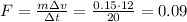 F = \frac{m\Delta{}v}{\Delta{}t} = \frac{0.15 \cdot 12}{20} = 0.09