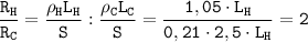 \displaystyle \tt \frac{R_{H}}{R_{C}}=\frac{\rho_{H}L_{H}}{S}:\frac{\rho_{C}L_{C}}{S}=\frac{1,05\cdot L_{H}}{0,21\cdot2,5\cdot L_{H}}=2