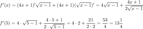 f'(x)=(4x+1)'\sqrt{x-1}+(4x+1)(\sqrt{x-1})'=4\sqrt{x-1}+\dfrac{4x+1}{2\sqrt{x-1}}\\ \\\\ f'(5)=4\cdot \sqrt{5-1}+\dfrac{4\cdot 5+1}{2\cdot\sqrt{5-1}}=4\cdot 2+\dfrac{21}{2\cdot 2}=\dfrac{53}{4}=13\dfrac{1}{4}
