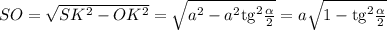 SO=\sqrt{SK^2-OK^2}=\sqrt{a^2-a^2{\rm tg}^2\frac{\alpha}{2}}=a\sqrt{1-{\rm tg}^2\frac{\alpha}{2}}