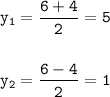 \displaystyle\tt y_1=\frac{6+4}{2} =5\\\\\\y_2=\frac{6-4}{2}=1