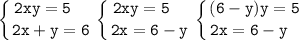 \displaystyle\tt\left \{ {{2xy=5~~~} \atop {2x+y=6}} \right. \left \{ {{2xy=5~~~} \atop {2x=6-y}} \right. \left \{ {{(6-y)y=5} \atop {2x=6-y~~}} \right.