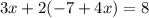 3x + 2( - 7 + 4x) = 8