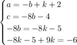 \begin{cases}a =-b+k+2\\c = -8b-4\\- 8b = -8k-5\\-8k-5+9k = -6\end{cases}