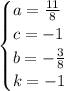 \begin{cases}a = \frac{11}{8}\\c = -1\\b = - \frac{3}{8} \\k = -1\end{cases}